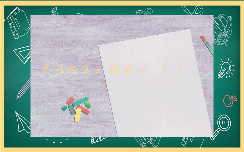 产后恢复d缩茵水 ()